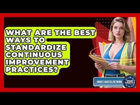What Are The Best Ways To Standardize Continuous Improvement Practices? - Smart Logistics Network