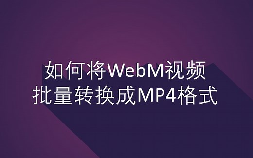 如何将WebM视频批量转换成MP4格式