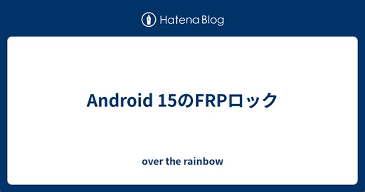 Android 15のFRPロック - over the rainbow