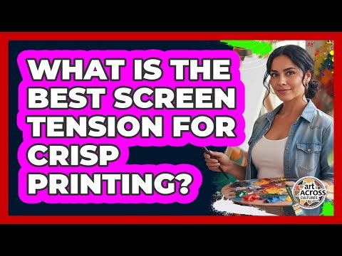 What Is The Best Screen Tension For Crisp Printing? - Art Across Cultures