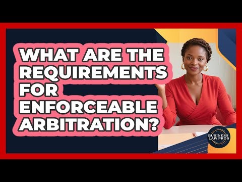 What Are the Requirements for Enforceable Arbitration?
