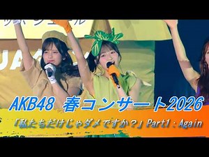 ＃AKB48 Part1：Again 春コンサート2026 「私たちだけじゃダメですか？」 野菜シスターズ 盗まれた唇 High school days 撮影可能曲 #AKBダメすかコン AKB
