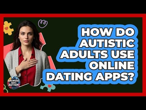 How Do Autistic Adults Use Online Dating Apps?