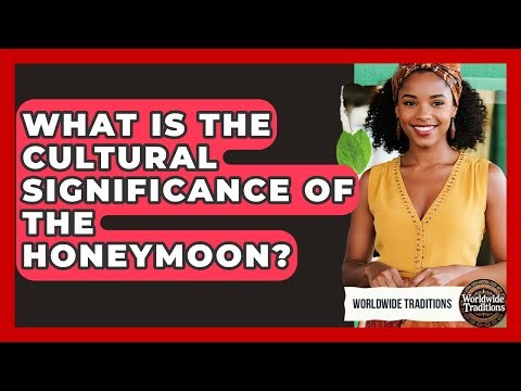 What Is The Cultural Significance Of The Honeymoon? - Worldwide Traditions