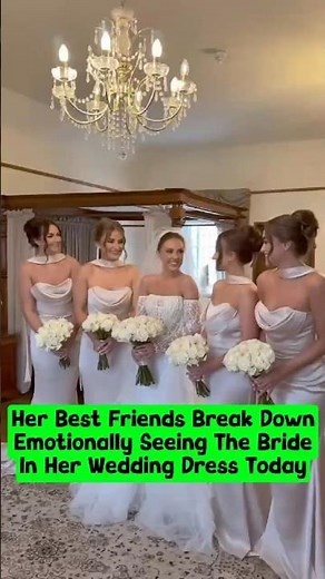 Her Best Friends Break Down Emotionally Seeing The Bride In Her Wedding Dress Today. #wedding