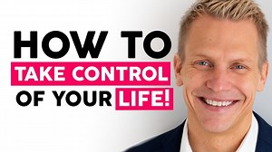 How to TAKE CONTROL of Your LIFE!