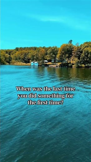 When Was the Last Time You Did Something For the First Time?
