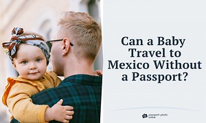Do Babies Need Passports to Go to Mexico [2025 Answer]