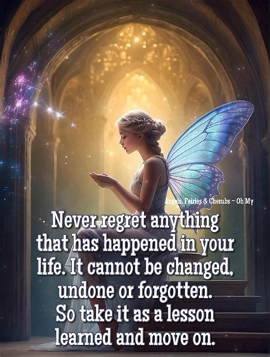 2.3K views · 61 reactions | Never regret anything that has happened in your life. It cannot be changed, undone or forgotten. So take it as a lesson learned and move on. | Angels, Fairies & Cherubs ~ Oh My | Facebook