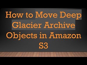 How to Move Deep Glacier Archive Objects in Amazon S3