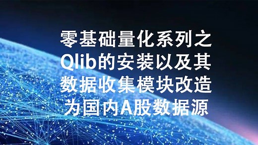 零基础量化系列之Qlib的安装以及其数据收集模块改造为国内A股数据源