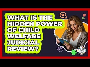 What Is The Hidden Power Of Child Welfare Judicial Review? - Child Welfare Network