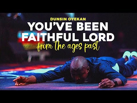 You've been faithful Lord, from the ages past - DUNSIN OYEKAN
