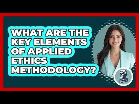 What Are The Key Elements Of Applied Ethics Methodology?