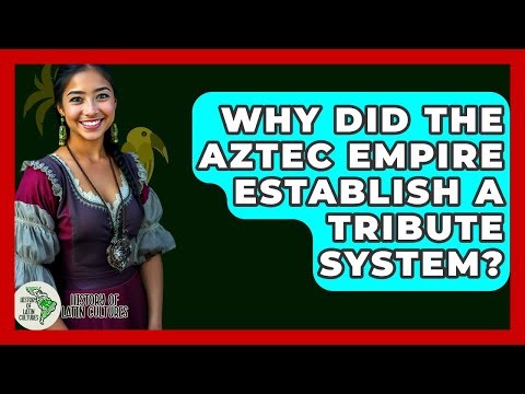 Why Did The Aztec Empire Establish A Tribute System? - History Of Latin Cultures