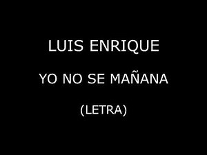 Luis Enrique - Yo no se mañana (Letra/Lyrics)