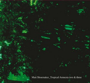 Matt Shoemaker - Tropical Amnesia Two & Three
