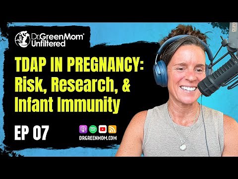 Dr. Green Mom® Unfiltered #7 - Tdap in Pregnancy: Risk, Research, and Infant Immunity