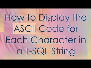 How to Display the ASCII Code for Each Character in a T-SQL String
