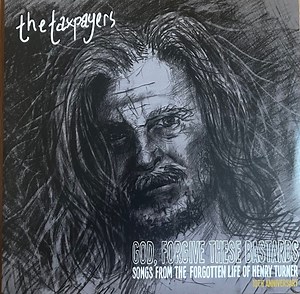 The Taxpayers - God, Forgive These Bastards: Songs From The Forgotten Life Of Henry Turner