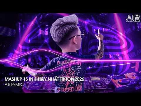 Mashup 15 in 1 - Nhạc Remix TikTok Triệu View Hay Nhất Hiện Nay ♫ Top 15 Nhạc TikTok Hay Nhất 2026