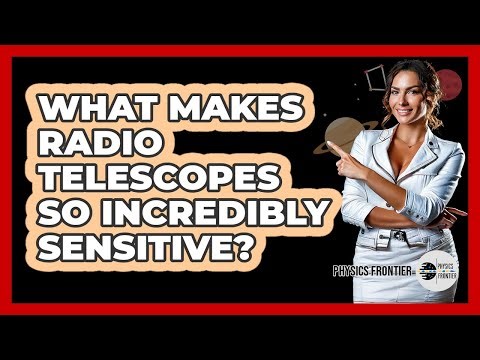 What Makes Radio Telescopes So Incredibly Sensitive? - Physics Frontier