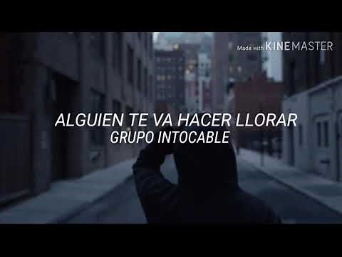 ALGUIEN TE VA HACER LLORAR - GRUPO INTOCABLE (Letra)