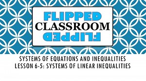 Algebra 1 Flipped Classroom - Lesson 6-6: Systems of Linear Inequalities