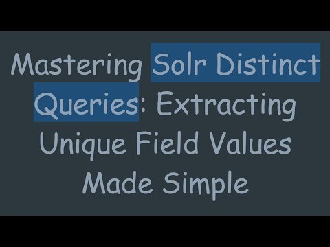 Mastering Solr Distinct Queries: Extracting Unique Field Values Made Simple