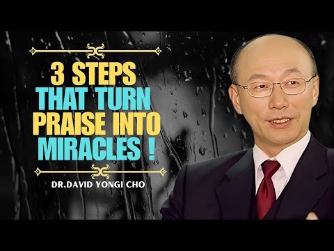 3 Steps That Turn Praise Into Miracles — Dr. David Yonggi Cho’s Proven Faith Activation
