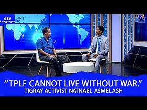Addis Dialogue: Tigray Activist Natnael Asmelash says TPLF cannot live without war.