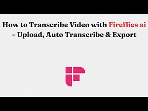 How to Transcribe Video with Fireflies ai – Upload, Auto Transcribe & Export