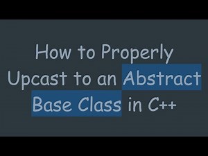 How to Properly Upcast to an Abstract Base Class in C+ +
