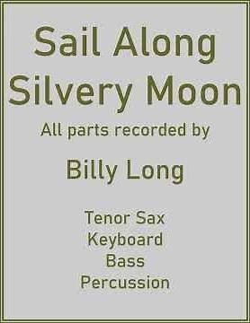 Sail Along Silvery Moon, for Tenor Sax, Keyboard, Bass, Percussion - multi-tracking by Billy Long