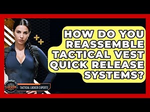 How Do You Reassemble Tactical Vest Quick Release Systems? - Tactical Locker Experts
