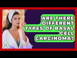 Are There Different Types of Basal Cell Carcinoma? | Healthy Skin Brief News