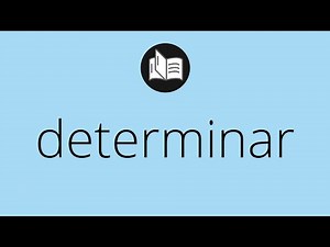 Que significa DETERMINAR • determinar SIGNIFICADO • determinar DEFINICIÓN • Que es DETERMINAR