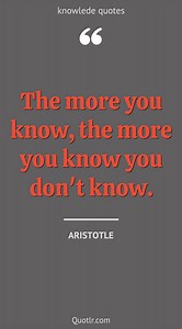 140 Charming Knowing More Quotes (knowing more than you say, knowing more than one language, knowing more than they think)