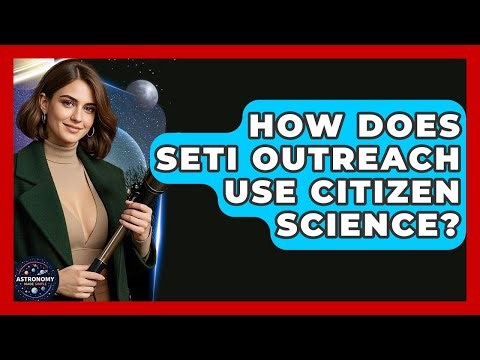 How Does SETI Outreach Use Citizen Science? - Astronomy Made Simple