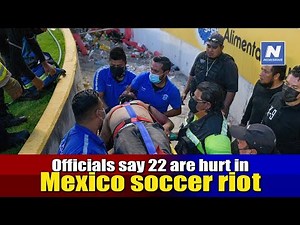 Officials say 22 are hurt in Mexico soccer riot | Mexico News | NewsRme