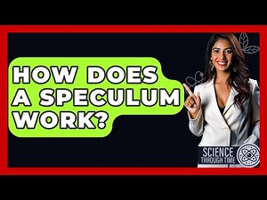 How Does A Speculum Work? - Science Through Time