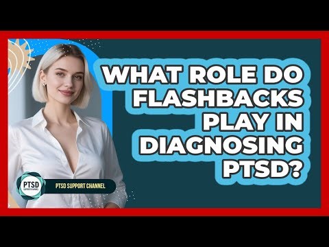 What Role Do Flashbacks Play in Diagnosing PTSD?