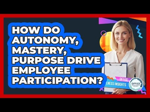 How Do Autonomy, Mastery, Purpose Drive Employee Participation? - Office Wellness Insights