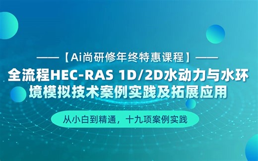 从小白到精通，十九项案例实践——全流程HEC-RAS1D/2D水动力与水环境模拟技术案例实践及拓展应用 恒定流模型 非恒定流模型