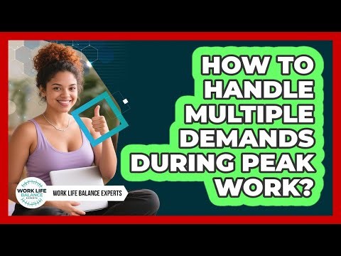 How To Handle Multiple Demands During Peak Work?