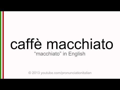 Correct italian pronunciation of caffé macchiato, macchiato