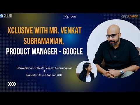 Xclusive with Mr. Venkat Subramanian, Product Manager - Google | Xplore by XLRI