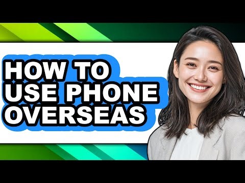 How to Use Phone Overseas - Full Guide
