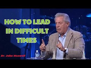 How to Lead In Difficult Times - John Maxwell podcasts