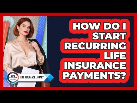 How Do I Start Recurring Life Insurance Payments?
